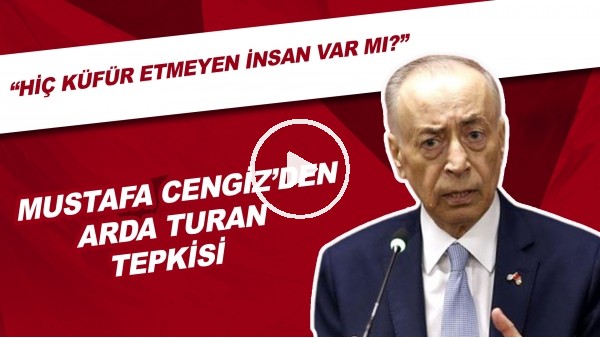 Mustafa Cengiz'den Arda Turan tepkisi! "Hiç küfür etmeyen insan var mı?"