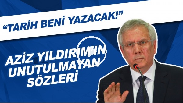 Aziz Yıldırım'ın Unutulmayan Sözleri | "Tarih Beni Yazacak!"