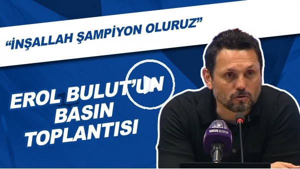 Erol Bulut'un Basın Toplantısı | "İnşallah Şampiyon Oluruz"
