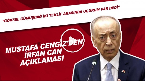 Mustafa Cengiz'den İrfan Can Kahveci açıklaması! "Göksel Gümüşdağ iki teklif arasında uçurum var dedi"