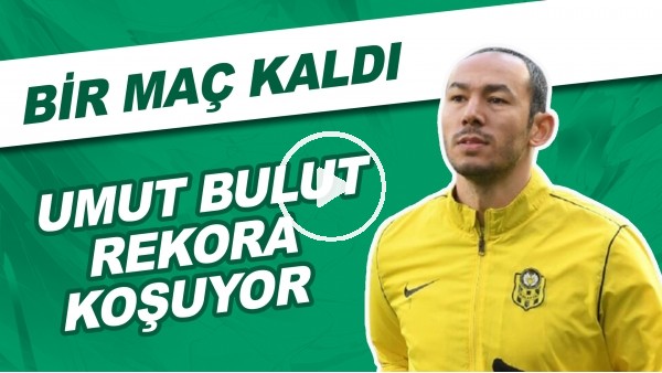 Umut Bulut Rekora Koşuyor | Bir Maç Kaldı