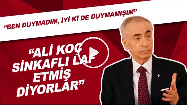Mustafa Cengiz: "Ali Koç sinkaflı laf etmiş diyorlar. Ben duymamadım, iyi ki de duymamışım"