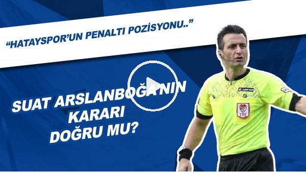 Suat Arslanboğa'nın Kararı Doğru Mu? | "Hatayspor'un Penaltı Pozisyonu..."