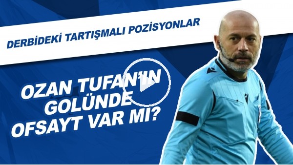 Ozan Tufan'ın Golünde Ofsayt Var Mı? | Derbideki Tartışmalı Pozisyonlar