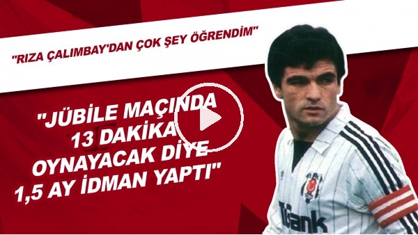 "Rıza Çalımbay'dan Çok Şey Öğrendim" | "Jübile Maçında 13 Dakika Oynayacak Diye 1,5 İdman Yaptı"