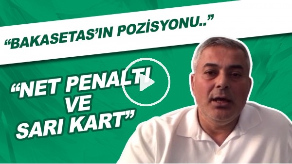 Selçuk Dereli: "Bakasetas'ın Pozisyonu Net Penaltı Ve Sarı Kart"
