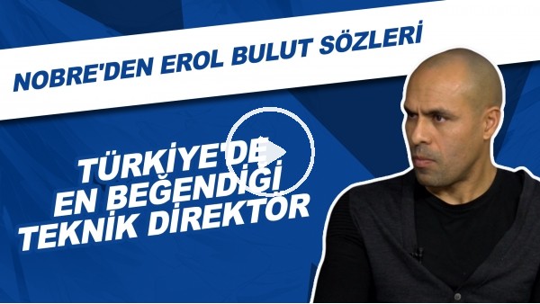 Nobre'nin Türkiye'de En Beğendiği Teknik Direktör |  Erol Bulut Sözleri