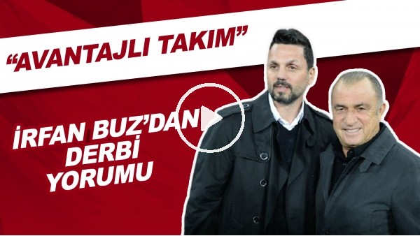 İrfan Buz'dan Derbi Yorumu | "Avantajlı Takım"