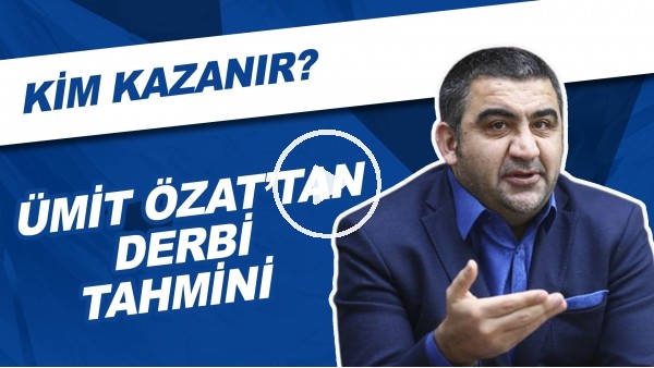 Ümit Özat'tan Derbi Tahmini | Kim Kazanır?