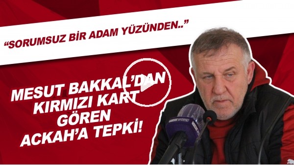 Mesut Bakkal'dan Kırmızı Kart Gören Ackah'a Sert Tepki! | "Sorumsuz Bir Adam Yüzünden..."