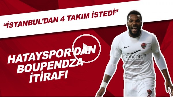 Hatayspor'dan Boupendza İtirafı | "İstanbul'dan 4 Takım İstedi"