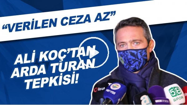 Ali Koç'tan Arda Turan Tepkisi! "Verilen Ceza Az"