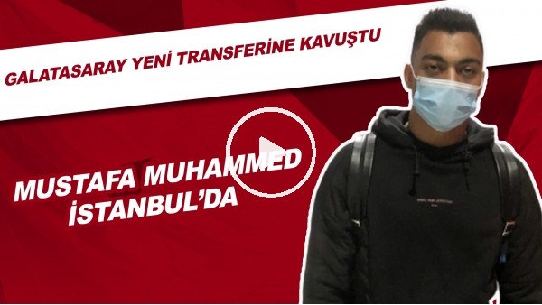 Galatasaray'ın yeni transferi Mustafa Muhammed, İstanbul'a geldi