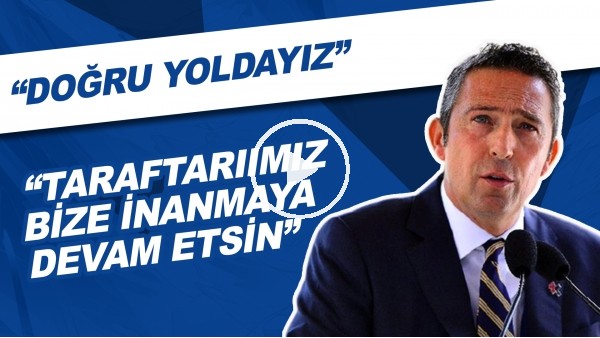 Ali Koç: "Taraftarımız bize inanmaya devam etsin. Doğru yoldayız"