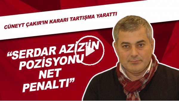 Selçuk Dereli: "Serdar Aziz'in Pozisyonu Net Penaltı."
