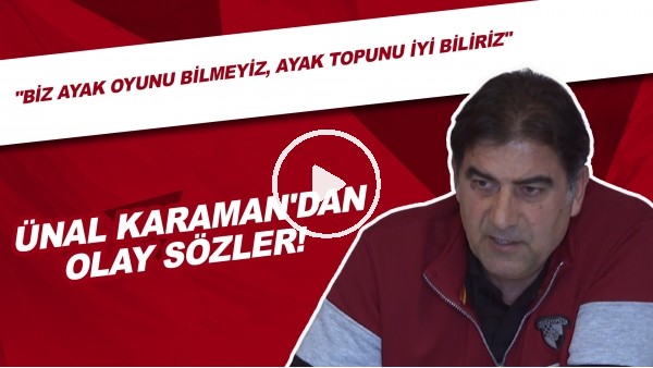 Ünal Karaman'dan Olay Sözler! "Biz Ayak Oyunu Bilmeyiz, Ayak Topunu Biliriz"