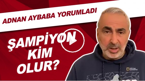 Şampiyon Kim Olur? | Adnan Aybaba Yorumladı