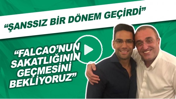 Abdurrahim Albayrak: "Falcao'nun Sakatlığının Geçmesini Bekliyoruz" 