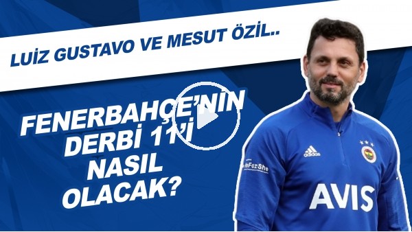 Fenerbahçe'nin Derbi 11'i Nasıl Olacak? | Luiz Gustavo Ve Mesut Özil...
