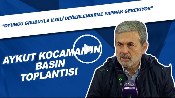 Aykut Kocaman'ın Basın Toplantısı | "Oyuncu Grubuyla İlgili Değerlendirme Yapmak Gerekiyor"