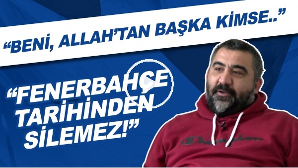 Ümit Özat: "Beni, Allah'tan başka kimse Fenerbahçe tarihinden silemez!"