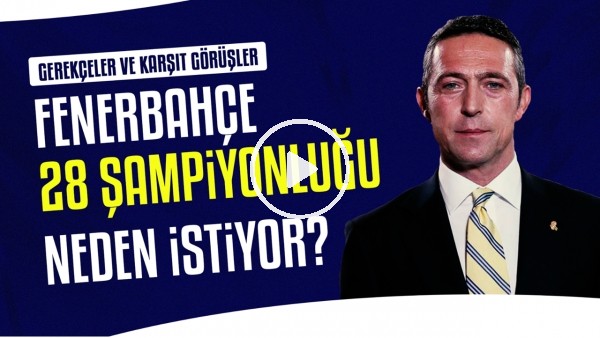 Fenerbahçe 28 şampiyonluğu neden istiyor? | Gerekçeler ve karşıt görüşler