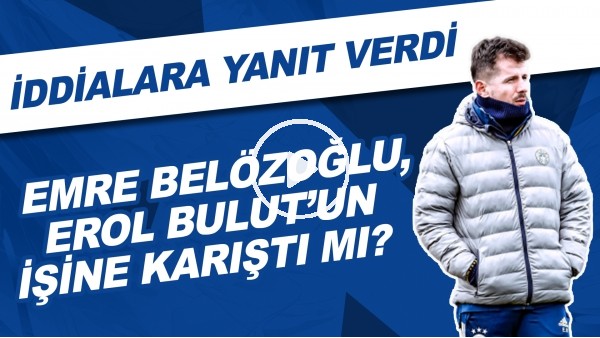 Emre Belözoğlu, Erol Bulut'un işine karıştı iddilalarına yanıt verdi