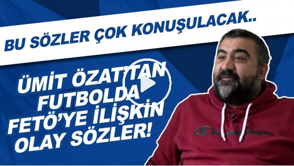 Ümit Özat'tan futbolda FETÖ'ye ilişkin olay sözler! Bu sözler çok konuşulacak...