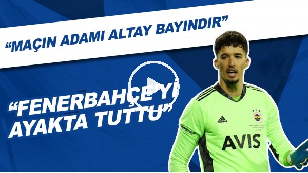 "Maçın adamı Altay Bayındır, Fenerbahçe'yi ayakta tuttu"