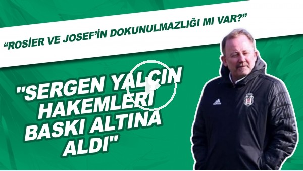 Ali Naci Küçük: "Sergen Yalçın hakemleri baskı altına aldı. Rosier ve Josef'in dokunulmazlığı mı var?"