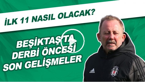 Beşiktaş'ta derbi öncesi son gelişmeler | İlk 11 nasıl olacak?