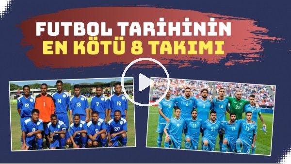 Futbol tarihinin en kötü 8 takımı