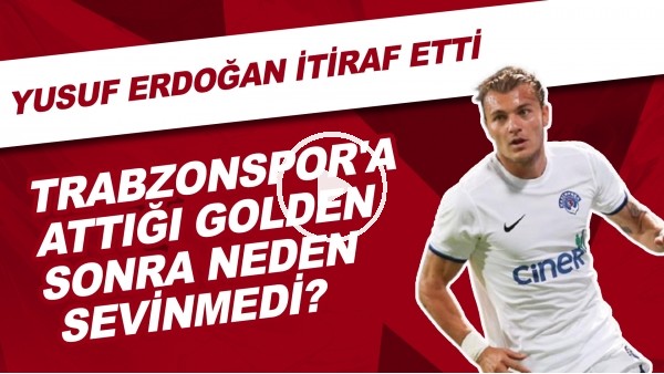 Trabzonspor'a attığı golden sonra neden sevinmedi? Yusuf Erdoğan itiraf etti