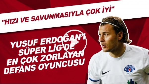 Yusuf ErdoÃ°an'Ã½ SÃ¼per Lig'de en Ã§ok zorlayan defans oyuncusu | "HÃ½zÃ½ ve savunmasÃ½yla Ã§ok iyi"