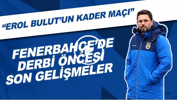 Fenerbahçe'de derbi öncesi son gelişmeler | İlk 11 nasıl olacak? | "Erol Bulut'un kader maçı"