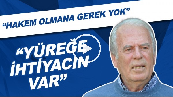Mustafa Denizli: "Bir pozisyon hakkında karar vermek için eğer futbol dünyasının içindeysen hakem olmana gerek yok. Yüreğe ihtiyacın var."