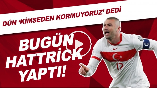 Dün 'Kimseden korkmuyoruz' diyen Burak Yılmaz, Hollanda karşısında bugün hattrick yaptı