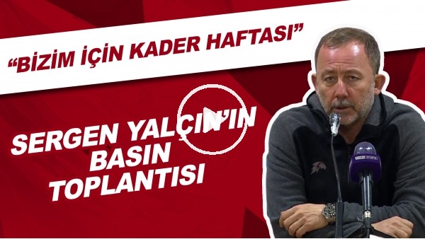 Sergen Yalçın'ın Basın Toplantısı | "Bizim İçin Kader Haftası"