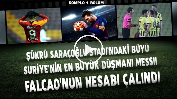 Şükrü Saracoğlu Stadı'ndaki büyü | Suriye'nin en büyük düşmanı Messi! | Komplo 1. Bölüm