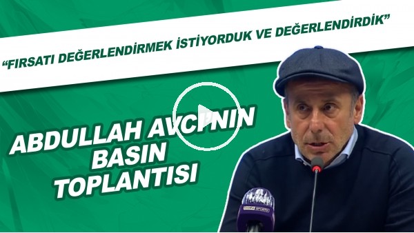 Abdullah Avcı: "Fırsatı değerlendirmek istiyorduk ve değerlendirdik"