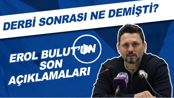 Erol Bulut'un son açıklamaları! Derbi sonrası ne demişti?