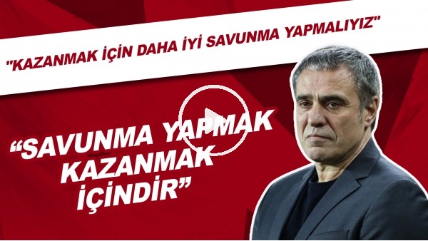 Ersun Yanal: "Savunma Yapmak Kazanmak İçindir. Kazanmak İçin Daha İyi Savunma Yapmalıyız"