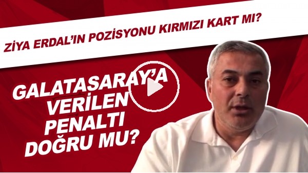 Galatasaray'a verilen penaltı doğru mu? | Ziya Erdal'ın pozisyonu kırmızı kart mı?