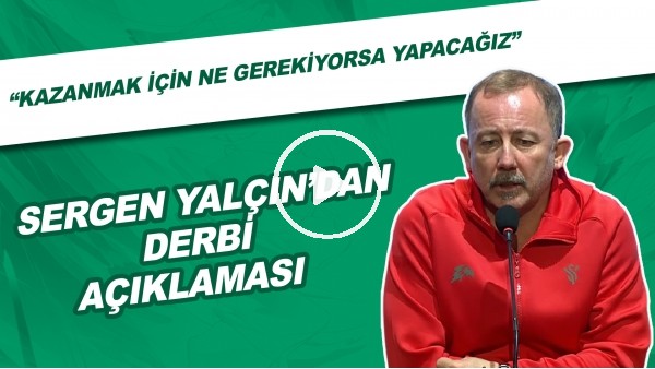 Sergen Yalçın'dan derbi açıklaması! "Kazanmak için ne gerekiyorsa yapacağız"