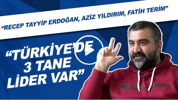 Ümit Özat: "Türkiye'de 3 tane lider var. Recep Tayyip Erdoğan, Aziz Yıldırım, Fatih Terim"
