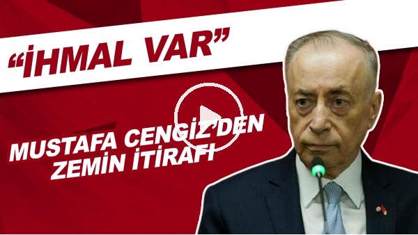 Mustafa Cengiz'den zemin itirafı! "İhmal var"