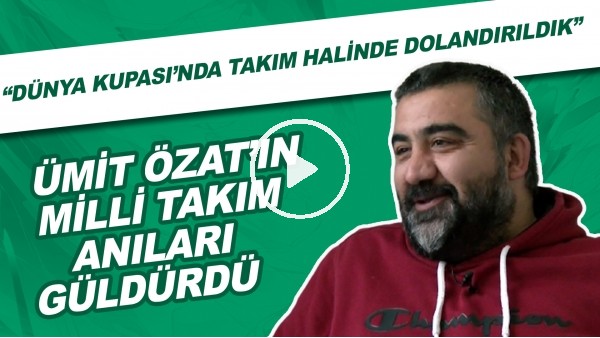 Ümit Özat'ın Milli Takım anıları güldürdü | "Dünya Kupası'nda takım halinde dolandırıldık"