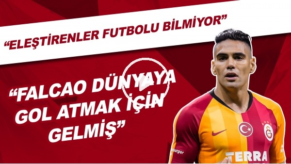 "Falcao dünyaya gol atmak için gelmiş" | "Eleştirenler futbolu bilmiyor"