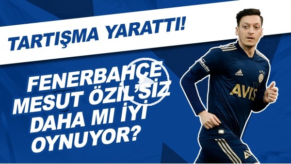 Fenerbahçe, Mesut Özil'siz daha mı iyi oynuyor? | Tartışma yarattı!