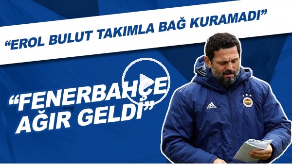 Senad Ok: "Erol Bulut takımla bağ kuramadı. Fenerbahçe ağır geldi."